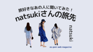 旅好きなあの人に聞いてみた！｜natsukiさんの旅先
