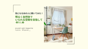 明るく自然体でいられる空間を目指して｜暮らし編 (fuyunaさん）